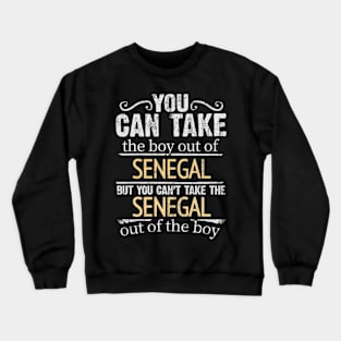 You Can Take The Boy Out Of Senegal But You Cant Take The Senegal Out Of The Boy - Gift for Senegalese With Roots From Senegal Crewneck Sweatshirt